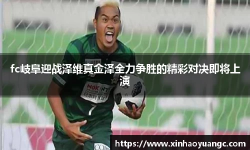 fc岐阜迎战泽维真金泽全力争胜的精彩对决即将上演